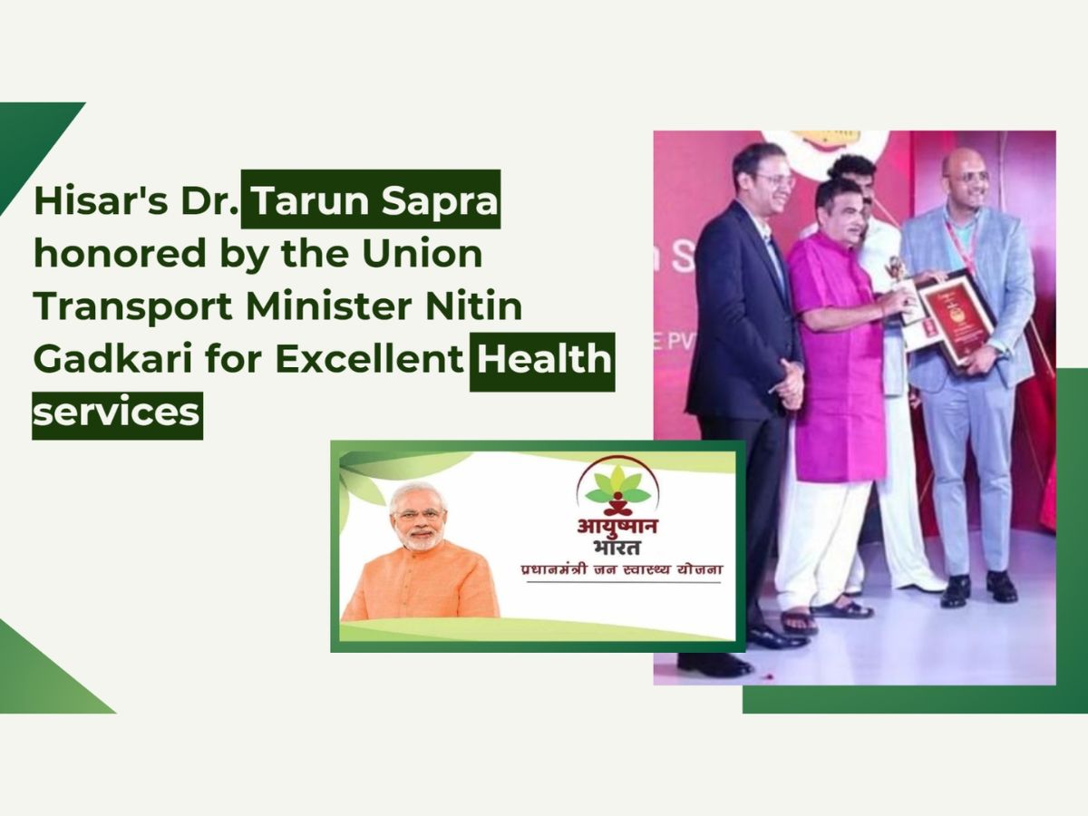 Hisar’s Dr. Tarun Sapra was honored by the Union Transport Minister Nitin Gadkari for excellent health services